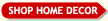 SHOP HOME DECOR